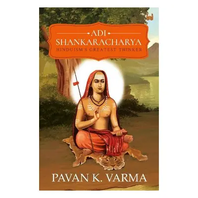 Adi Shankaracharya: Hinduisms Greatest Thinker - K Varma, Pavan