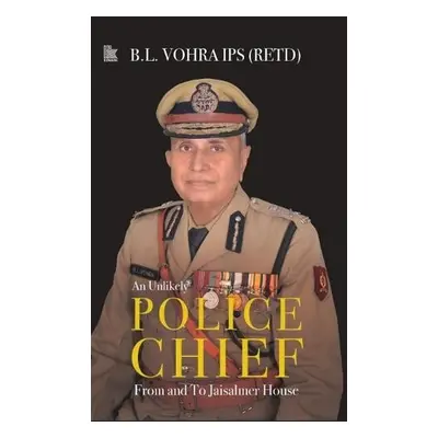 Unlikely Police Chief: - Vohra, B.L.