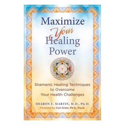 Maximize Your Healing Power - Martin, Sharon E.