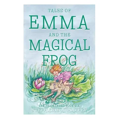 Tales of Emma and the Magical Frog - Harper, Stephanie A.