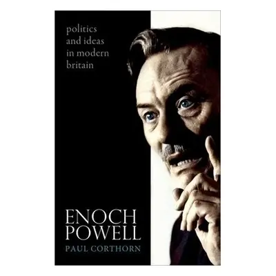 Enoch Powell - Corthorn, Paul (Reader in Modern British History, Queen's University Belfast)