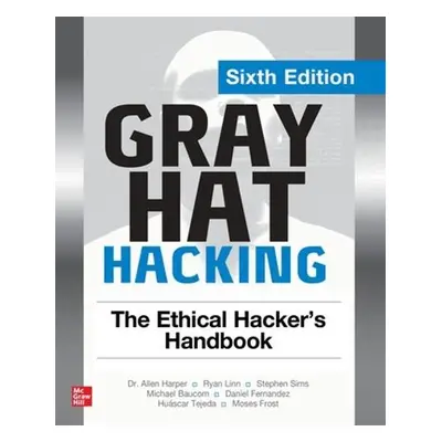 Gray Hat Hacking: The Ethical Hacker's Handbook, Sixth Edition - Harper, Allen a Linn, Ryan a Si