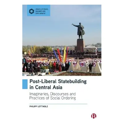 Post-Liberal Statebuilding in Central Asia - Lottholz, Philipp (Philipps-University of Marburg)