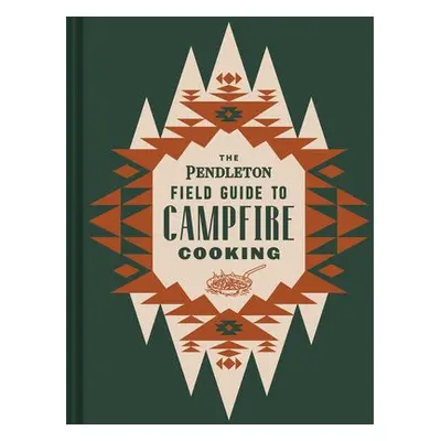 Pendleton Field Guide to Campfire Cooking - Pendleton Woolen Mills