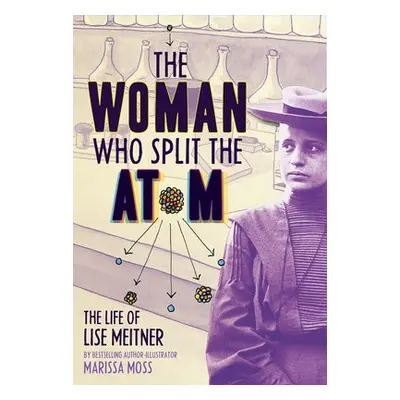 Woman Who Split the Atom: The Life of Lise Meitner