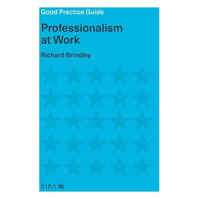 Good Practice Guide: Professionalism at Work - Brindley, Richard