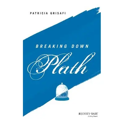 Breaking Down Plath - Grisafi, Patricia (Skidmore College, NY a Fordham University, NY)