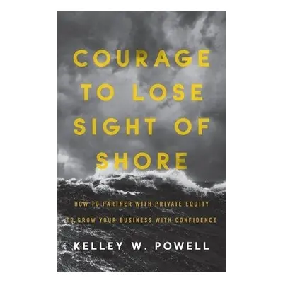 Courage to Lose Sight of Shore - Powell, Kelley W