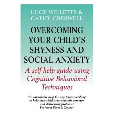 Overcoming Your Child's Shyness and Social Anxiety - Willetts, Lucy a Creswell, Cathy