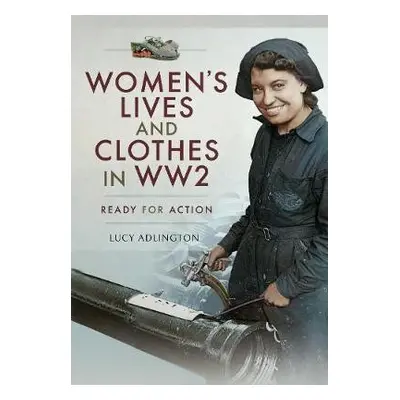 Women's Lives and Clothes in WW2 - Adlington, Lucy