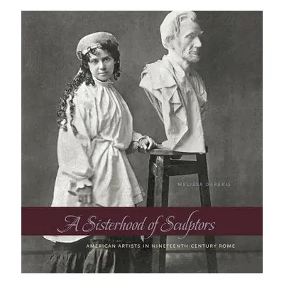 Sisterhood of Sculptors - Dabakis, Melissa (Professor, Kenyon College)