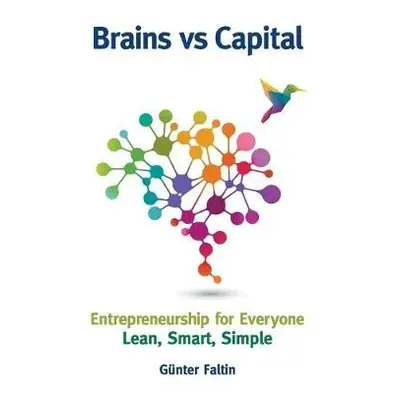 Brains Versus Capital - Entrepreneurship For Everyone: Lean, Smart, Simple - Faltin, Gunter (Sti