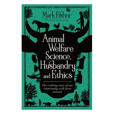 Animal Welfare Science, Husbandry and Ethics: The Evolving Story of Our Relationship with Farm A