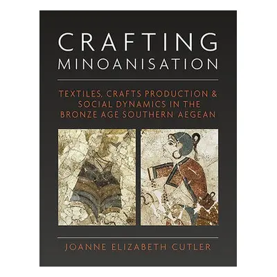 Crafting Minoanisation - Cutler, Joanne Elizabeth