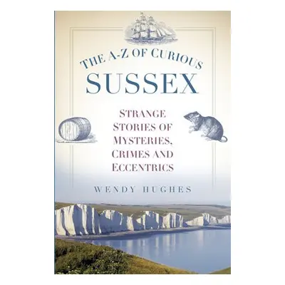 A-Z of Curious Sussex - Hughes, Wendy