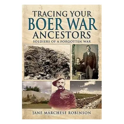 Tracing Your Boer War Ancestors: Soldiers of a Forgotten War - Robinson, Jane Marchese