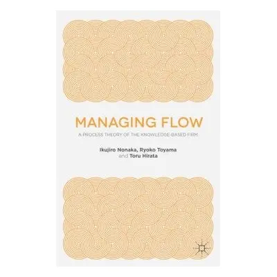 Managing Flow - Nonaka, I. a Toyama, R. a Hirata, T.