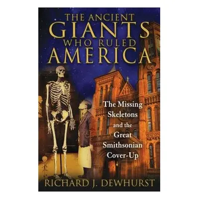 Ancient Giants Who Ruled America - Dewhurst, Richard J.