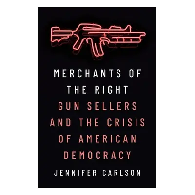 Merchants of the Right - Carlson, Jennifer