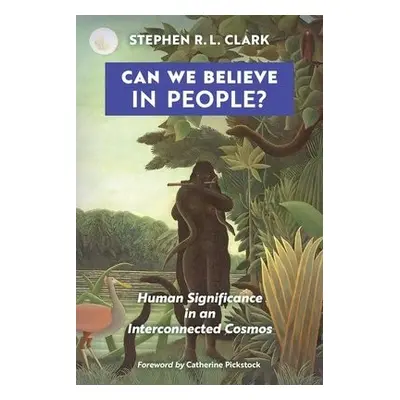 Can We Believe in People? - Clark, Stephen R L