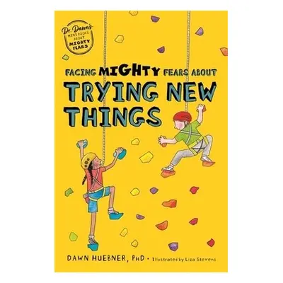 Facing Mighty Fears About Trying New Things - Huebner, Dawn, PhD