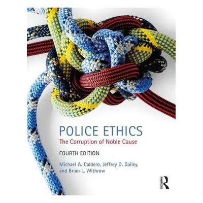 Police Ethics - Caldero, Michael a Dailey, Jeffrey a Withrow, Brian (Texas State University, San