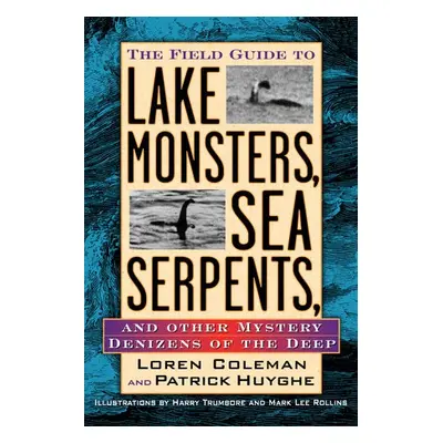 Field Guide to Lake Monsters, Sea Serpents - Coleman, Loren a Huyghe, Patrick