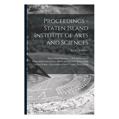 Proceedings - Staten Island Institute of Arts and Sciences; Ser. 2 v. 3 1909-11