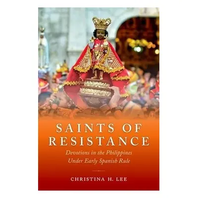 Saints of Resistance - Lee, Christina H. (Professor in the Department of Spanish and Portuguese,