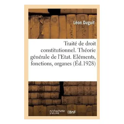 Trait? de Droit Constitutionnel. 3e ?dition. Tome 2. La Th?orie G?n?rale de l'Etat - Duguit, L?o