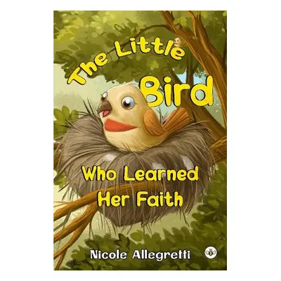 Little Bird Who Learned Her Faith - Allegretti, Nicole