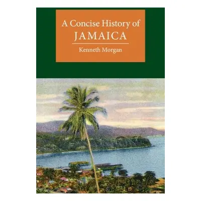 Concise History of Jamaica - Morgan, Kenneth (Brunel University)