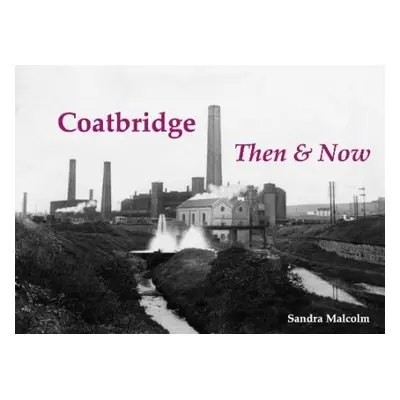 Coatbridge Then a Now - Malcolm, Sandra