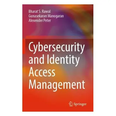 Cybersecurity and Identity Access Management - Rawal, Bharat S. a Manogaran, Gunasekaran a Peter