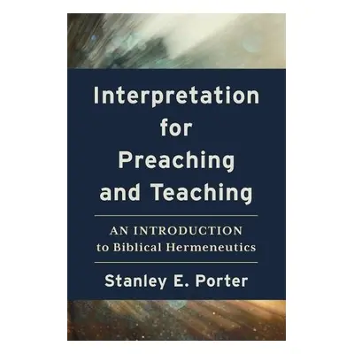 Interpretation for Preaching and Teaching – An Introduction to Biblical Hermeneutics - Porter, S