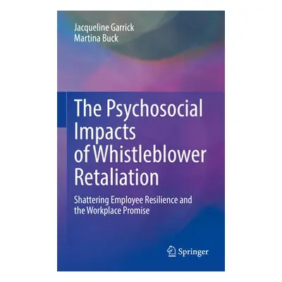 Psychosocial Impacts of Whistleblower Retaliation - Garrick, Jacqueline a Buck, Martina