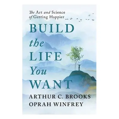 Build the Life You Want - Winfrey, Oprah a Brooks, Arthur C