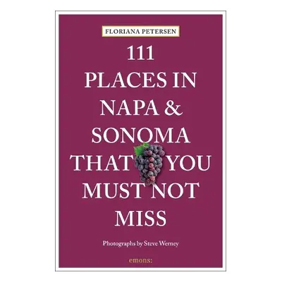 111 Places in Napa and Sonoma That You Must Not Miss - Petersen, Floriana a Werney, Steve