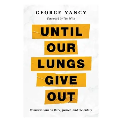 Until Our Lungs Give Out - Yancy, George