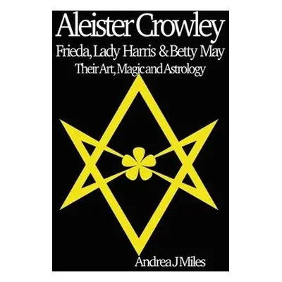 Aleister Crowley, Frieda, Lady Harris a Betty May - Miles, Andrea J