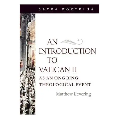 Introduction to Vatican II as an Ongoing Theological Event - Levering, Matthew