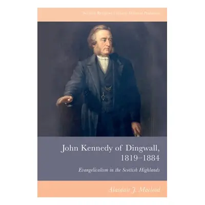 John Kennedy of Dingwall, 1819-1884 - Macleod, Alasdair J.