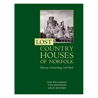 Lost Country Houses of Norfolk - Williamson, Professor Tom a Ringwood, Ivan D a Spooner, Sarah