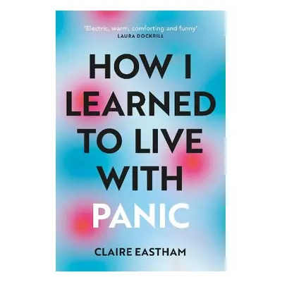 How I Learned to Live With Panic - Eastham, Claire