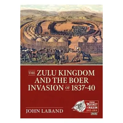 Zulu Kingdom and the Boer Invasion of 1837-1840 - Laband, John