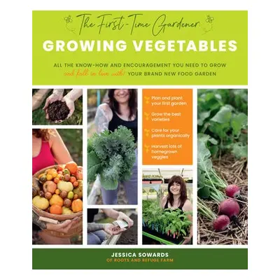 First-Time Gardener: Growing Vegetables - Sowards, Jessica