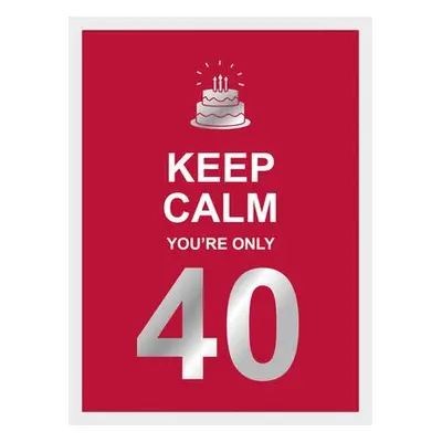 Keep Calm You're Only 40 - Publishers, Summersdale