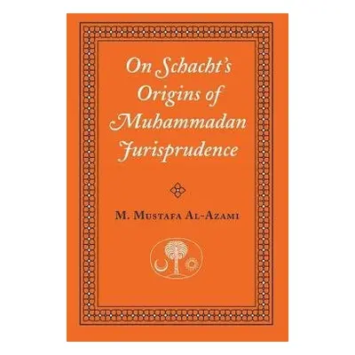 On Schacht's Origins of Muhammadan Jurisprudence - al-Azami, M. Mustafa