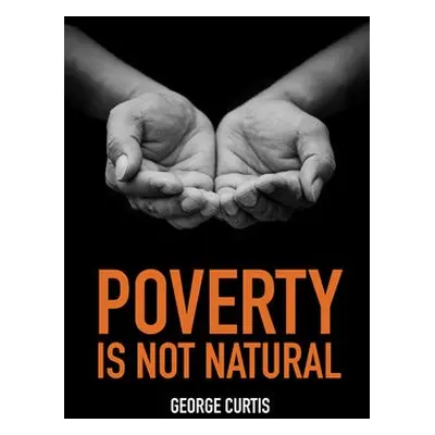 Poverty is not Natural - Curtis, George