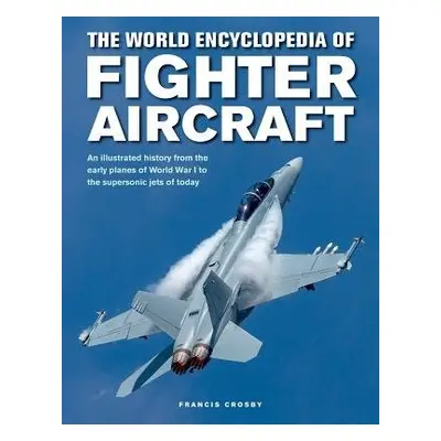 Fighter Aircraft, The World Encyclopedia of - Crosby, Francis